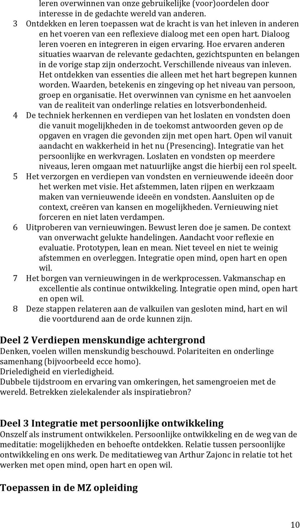 Hoe ervaren anderen situaties waarvan de relevante gedachten, gezichtspunten en belangen in de vorige stap zijn onderzocht. Verschillende niveaus van inleven.