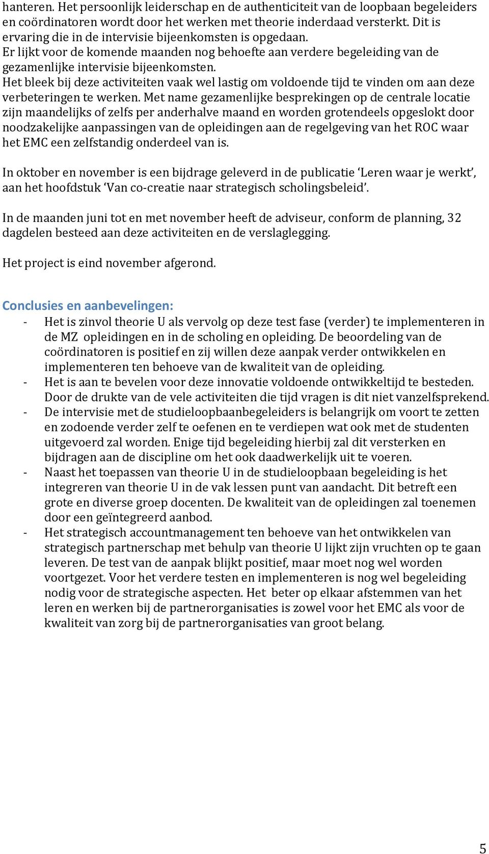 Het bleek bij deze activiteiten vaak wel lastig om voldoende tijd te vinden om aan deze verbeteringen te werken.