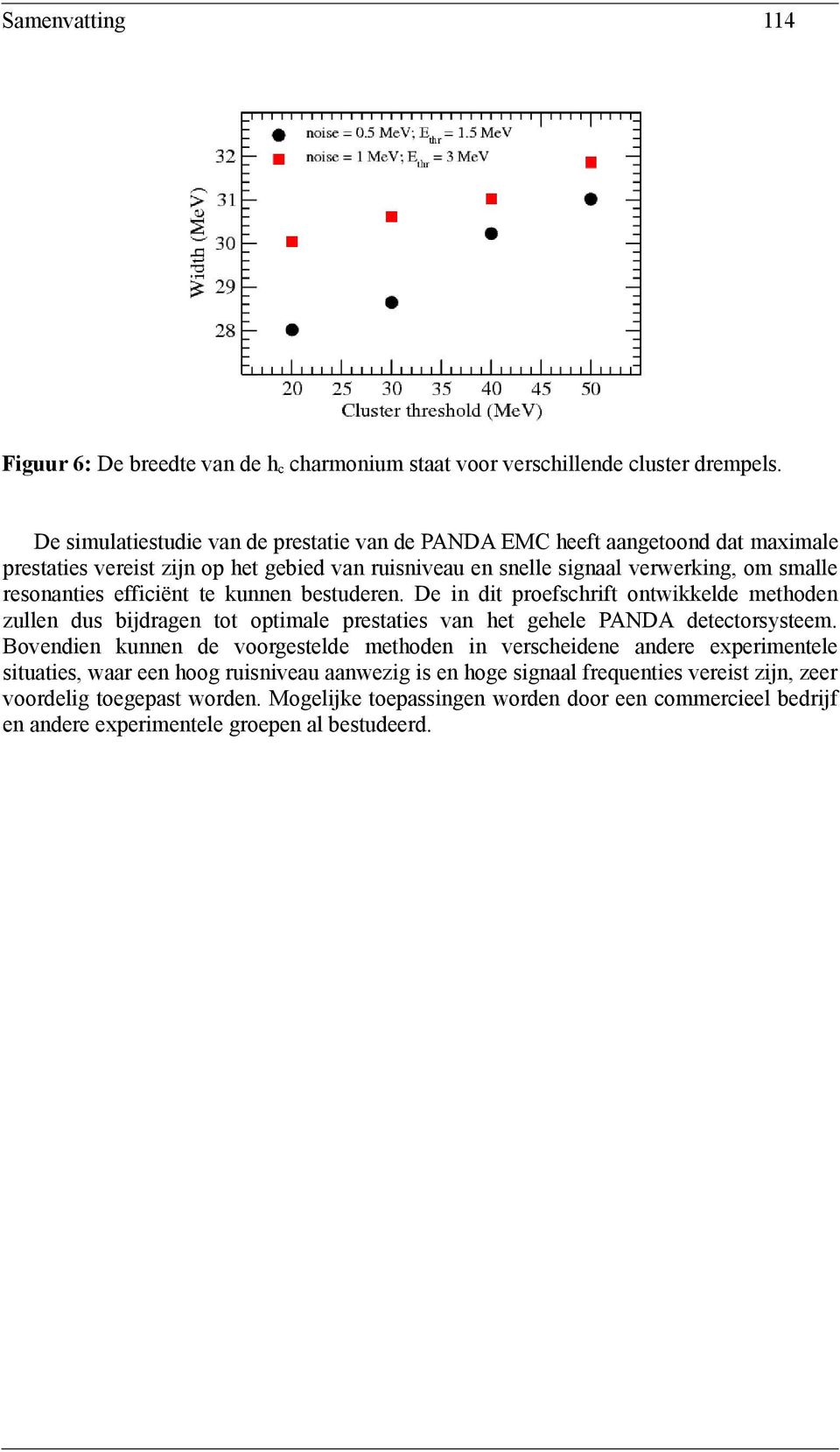 efficiënt te kunnen bestuderen. De in dit proefschrift ontwikkelde methoden zullen dus bijdragen tot optimale prestaties van het gehele PANDA detectorsysteem.