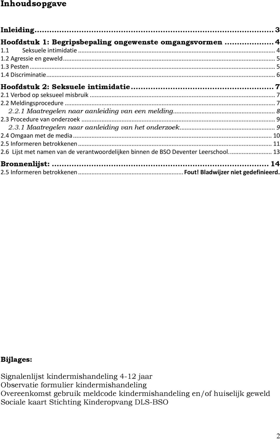 Procedure van onderzoek... 9 2.3.1 Maatregelen naar aanleiding van het onderzoek... 9 2.4 Omgaan met de media... 10 2.5 Informeren betrokkenen... 11 2.