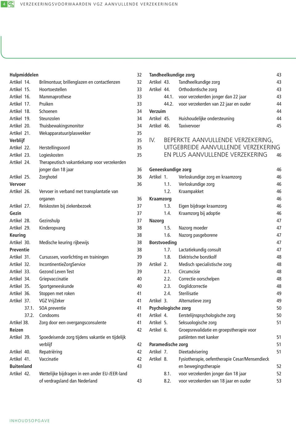 Herstellingsoord 35 Artikel 23. Logieskosten 35 Artikel 24. Therapeutisch vakantiekamp voor verzekerden jonger dan 18 jaar 36 Artikel 25. Zorghotel 36 Vervoer 36 Artikel 26.