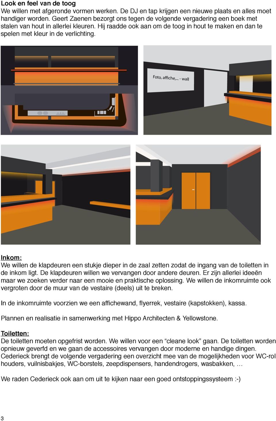 Inkom: We willen de klapdeuren een stukje dieper in de zaal zetten zodat de ingang van de toiletten in de inkom ligt. De klapdeuren willen we vervangen door andere deuren.