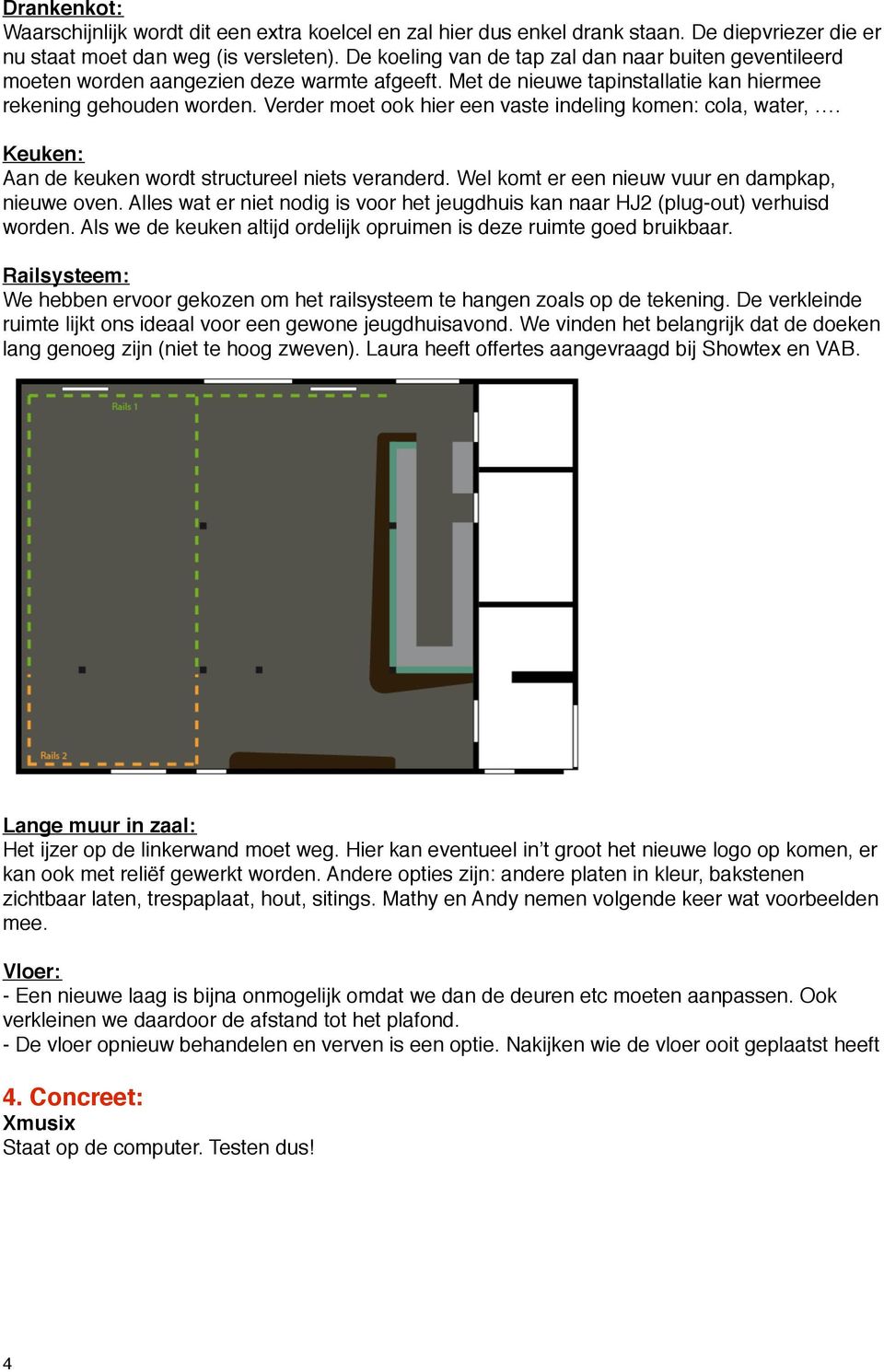 Verder moet ook hier een vaste indeling komen: cola, water,. Keuken: Aan de keuken wordt structureel niets veranderd. Wel komt er een nieuw vuur en dampkap, nieuwe oven.