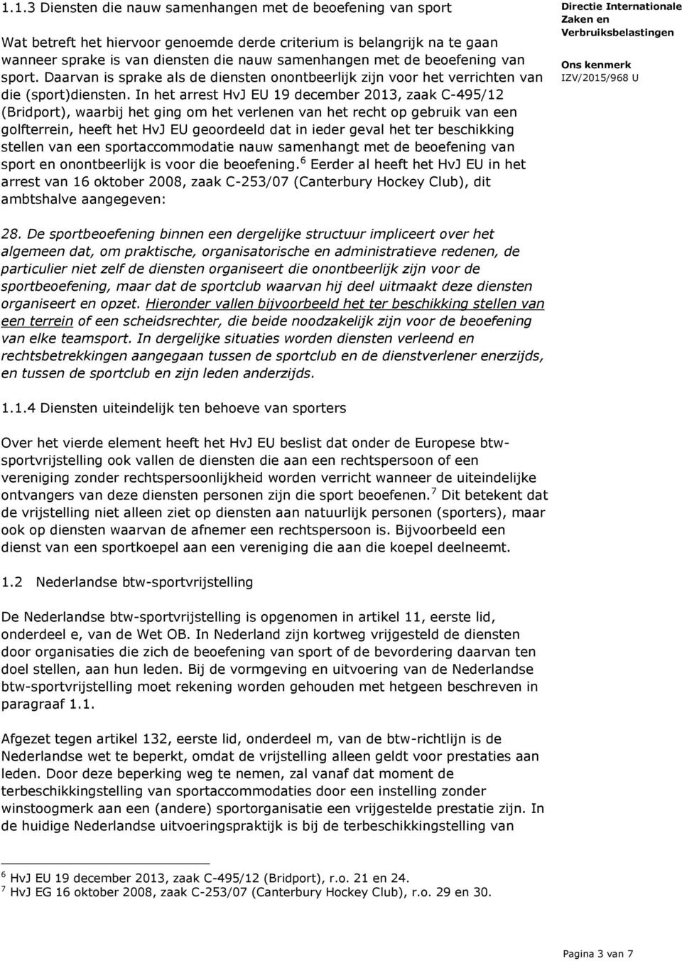 In het arrest HvJ EU 19 december 2013, zaak C-495/12 (Bridport), waarbij het ging om het verlenen van het recht op gebruik van een golfterrein, heeft het HvJ EU geoordeeld dat in ieder geval het ter