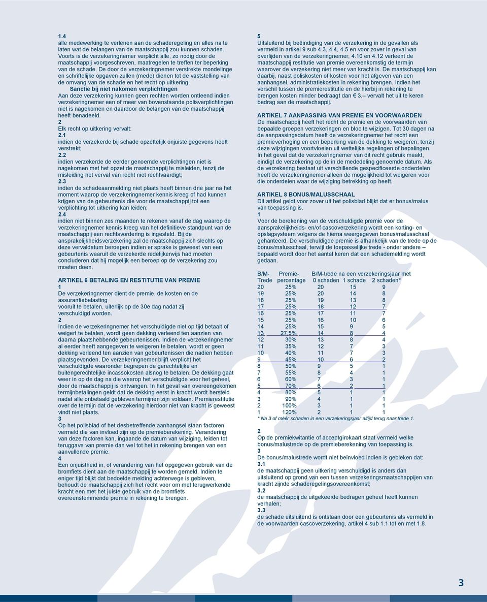 De door de verzekeringnemer verstrekte mondelinge en schriftelijke opgaven zullen (mede) dienen tot de vaststelling van de omvang van de schade en het recht op uitkering.