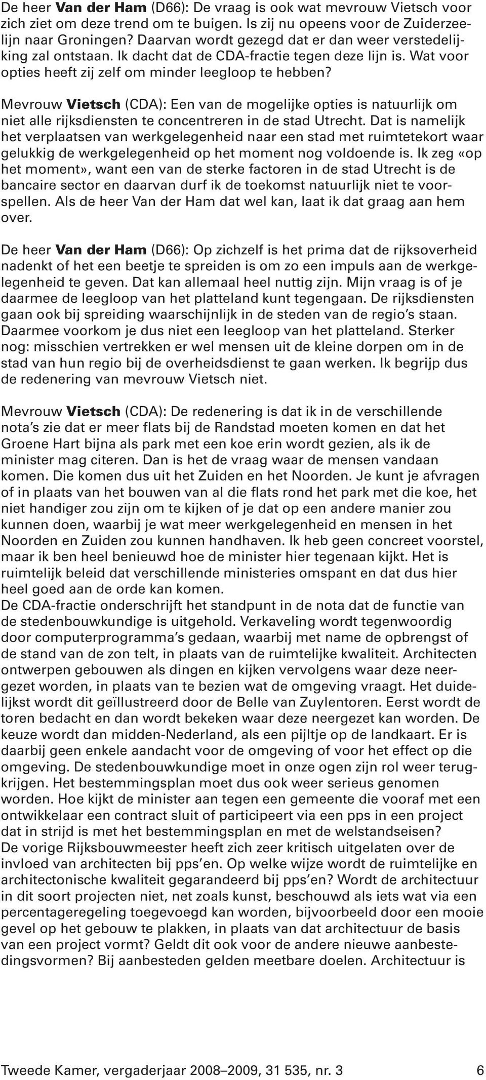 Mevrouw Vietsch (CDA): Een van de mogelijke opties is natuurlijk om niet alle rijksdiensten te concentreren in de stad Utrecht.