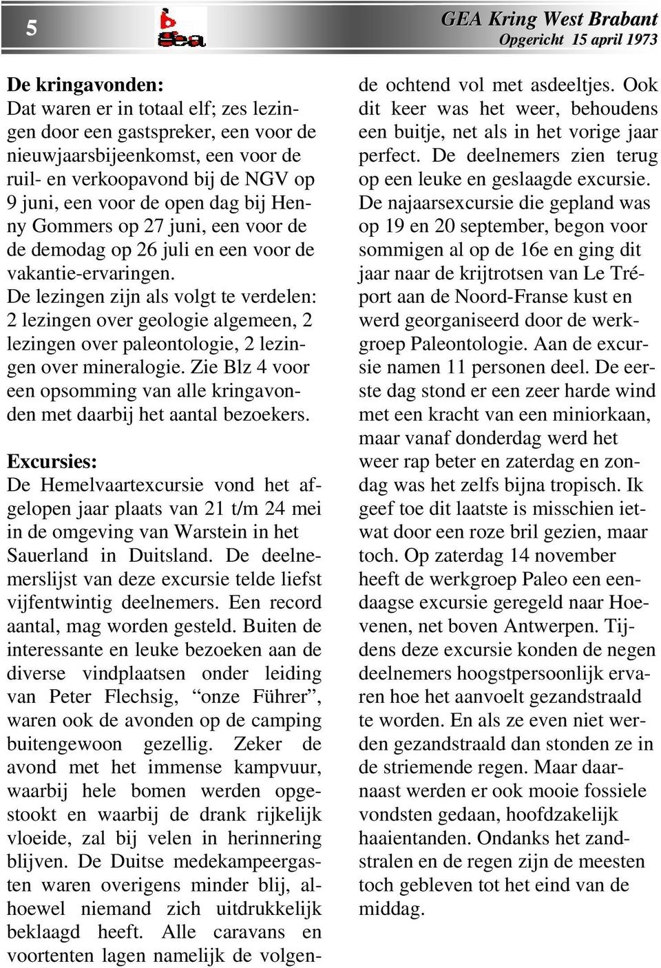 De lezingen zijn als volgt te verdelen: 2 lezingen over geologie algemeen, 2 lezingen over paleontologie, 2 lezingen over mineralogie.