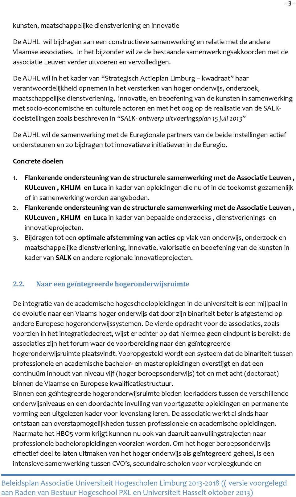 De AUHL wil in het kader van Strategisch Actieplan Limburg kwadraat haar verantwoordelijkheid opnemen in het versterken van hoger onderwijs, onderzoek, maatschappelijke dienstverlening, innovatie, en