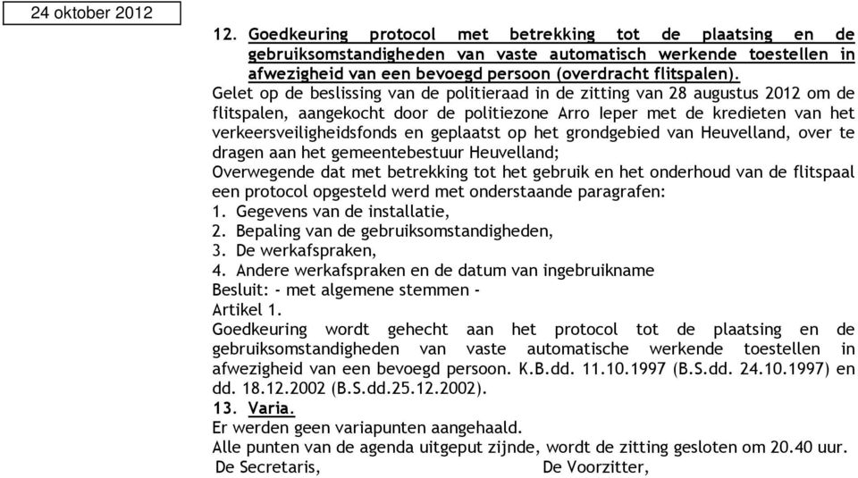 op het grondgebied van Heuvelland, over te dragen aan het gemeentebestuur Heuvelland; Overwegende dat met betrekking tot het gebruik en het onderhoud van de flitspaal een protocol opgesteld werd met