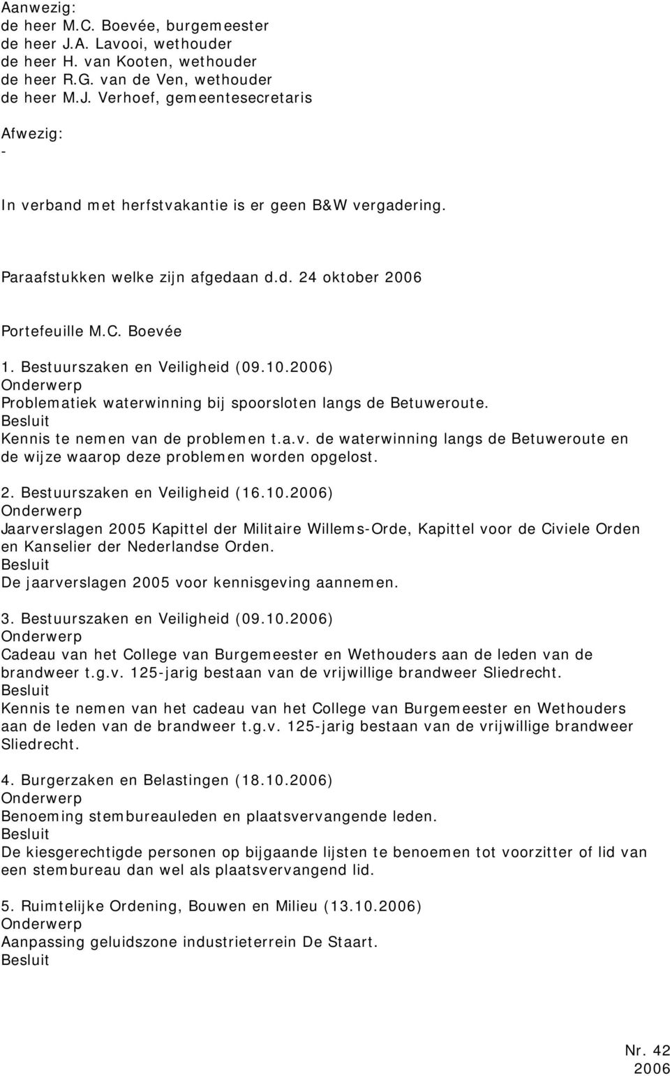 Kennis te nemen van de problemen t.a.v. de waterwinning langs de Betuweroute en de wijze waarop deze problemen worden opgelost. 2. Bestuurszaken en Veiligheid (16.10.