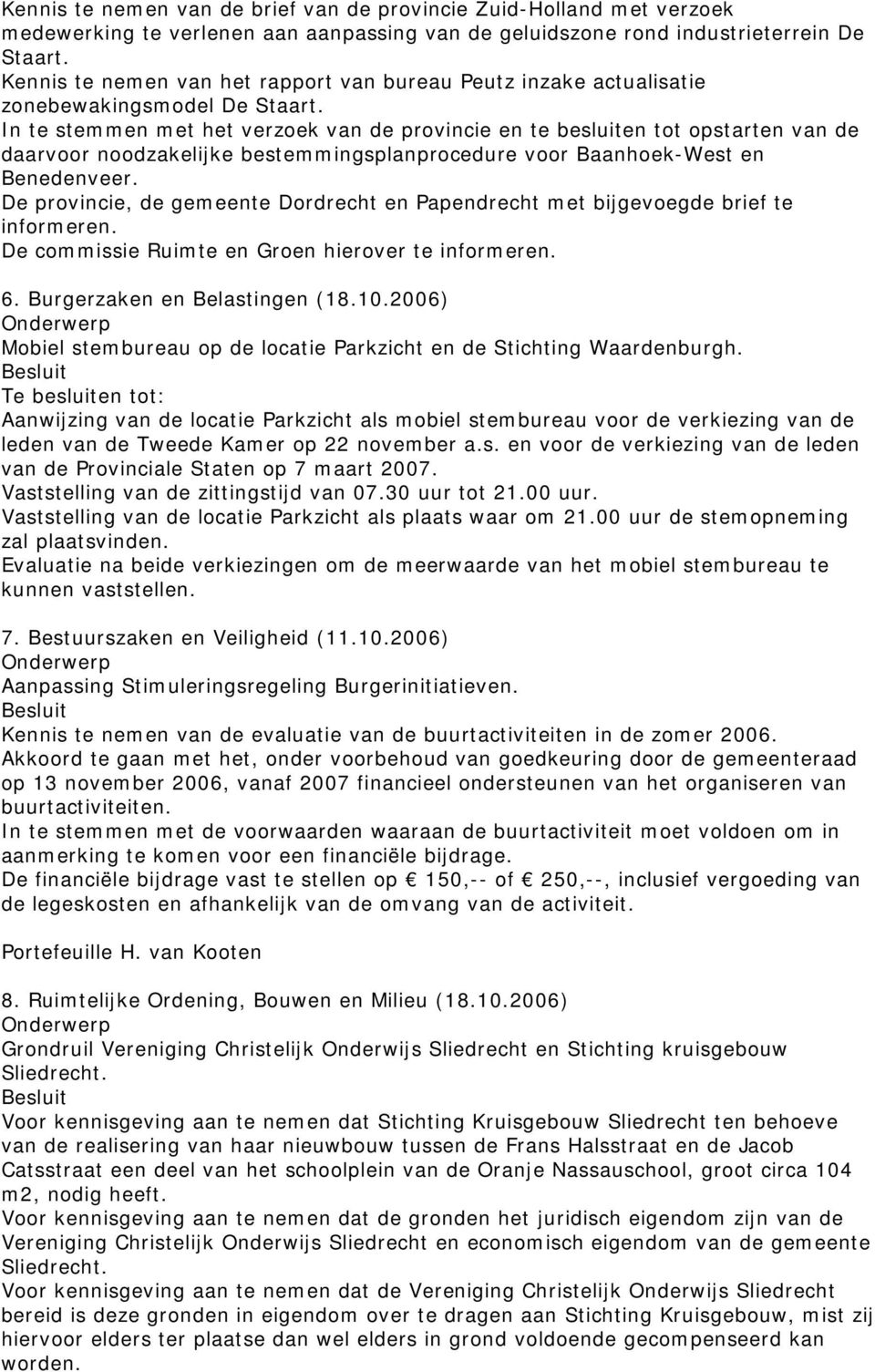 In te stemmen met het verzoek van de provincie en te besluiten tot opstarten van de daarvoor noodzakelijke bestemmingsplanprocedure voor Baanhoek-West en Benedenveer.