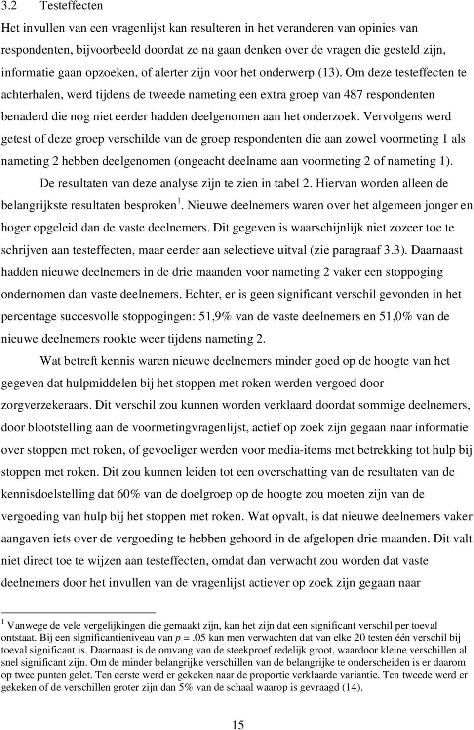 Om deze testeffecten te achterhalen, werd tijdens de tweede nameting een extra groep van 487 respondenten benaderd die nog niet eerder hadden deelgenomen aan het onderzoek.