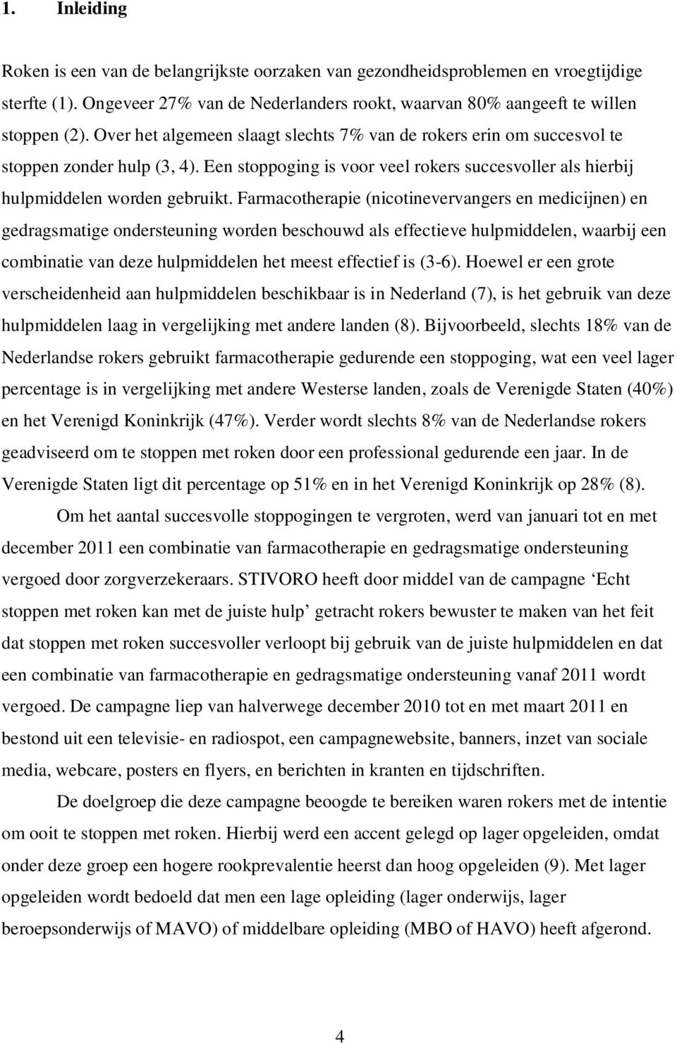 Farmacotherapie (nicotinevervangers en medicijnen) en gedragsmatige ondersteuning worden beschouwd als effectieve hulpmiddelen, waarbij een combinatie van deze hulpmiddelen het meest effectief is