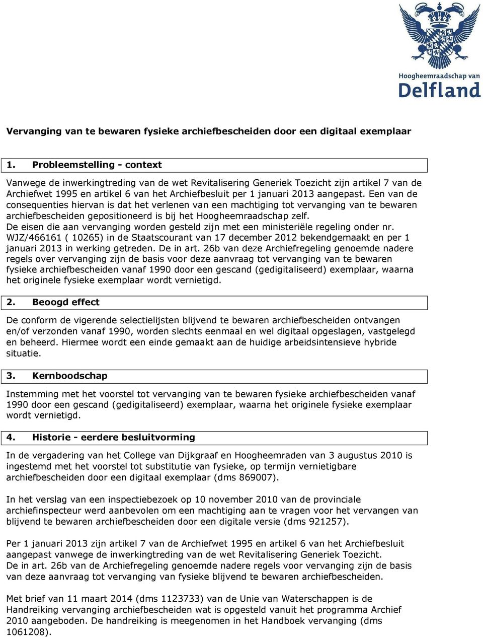 aangepast. Een van de consequenties hiervan is dat het verlenen van een machtiging tot vervanging van te bewaren archiefbescheiden gepositioneerd is bij het Hoogheemraadschap zelf.