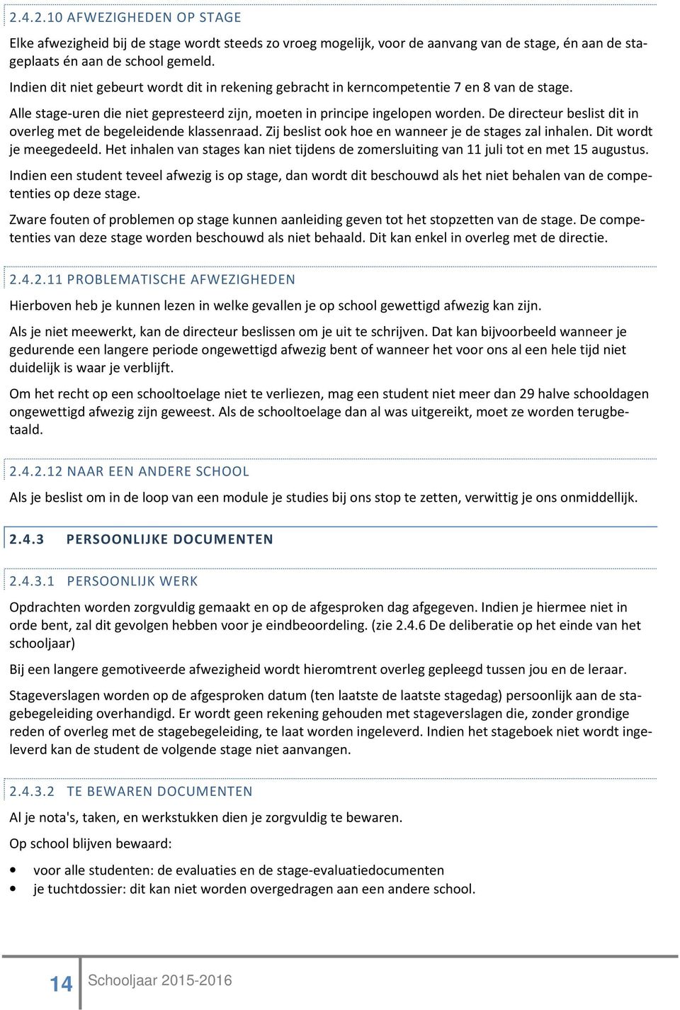 De directeur beslist dit in overleg met de begeleidende klassenraad. Zij beslist ook hoe en wanneer je de stages zal inhalen. Dit wordt je meegedeeld.