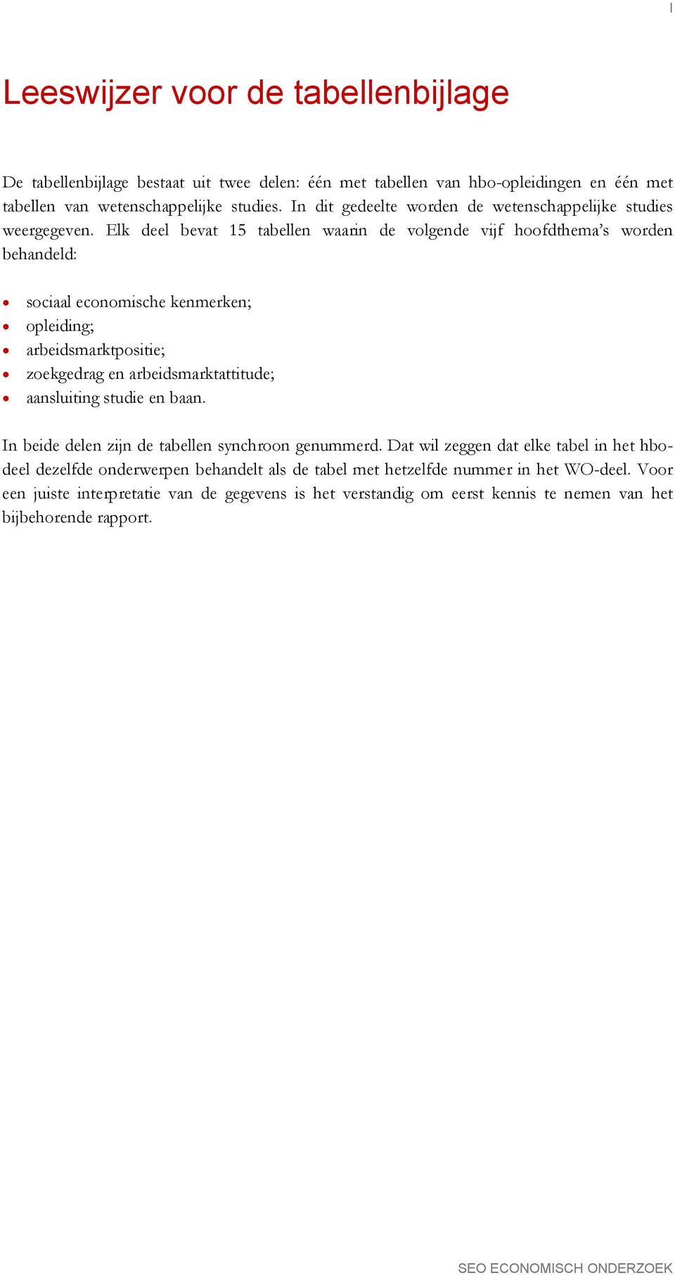 Elk deel bevat 15 tabellen waarin de volgende vijf hoofdthema s worden behandeld: sociaal economische kenmerken; opleiding; arbeidsmarktpositie; zoekgedrag en arbeidsmarktattitude;