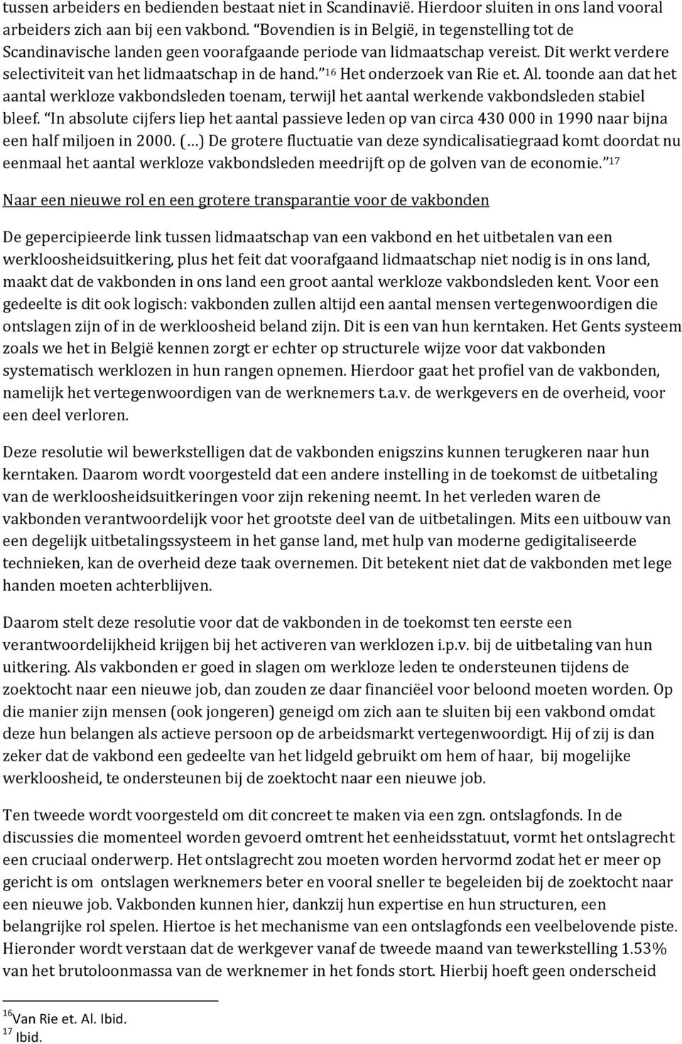 16 Het onderzoek van Rie et. Al. toonde aan dat het aantal werkloze vakbondsleden toenam, terwijl het aantal werkende vakbondsleden stabiel bleef.