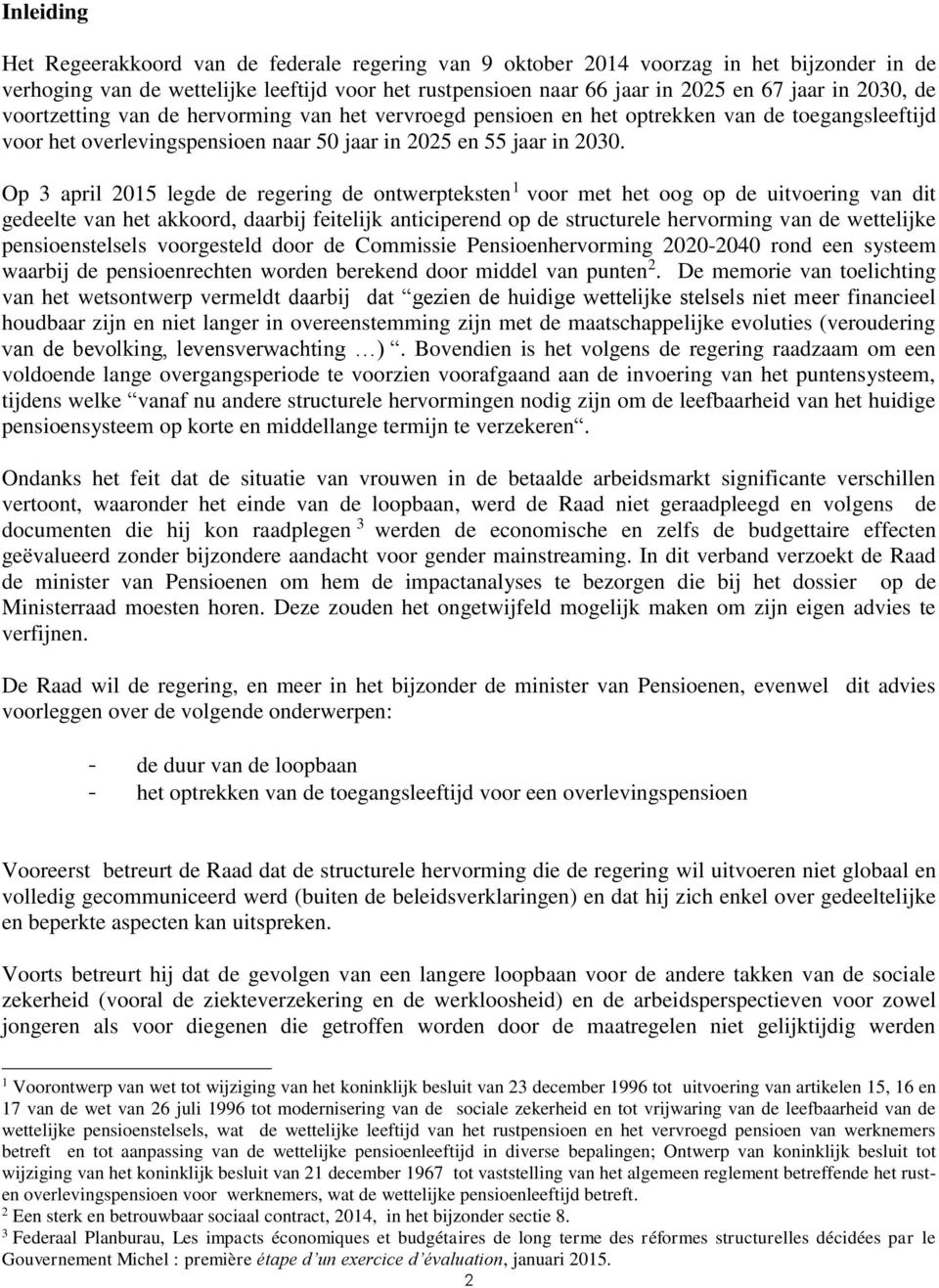 Op 3 april 2015 legde de regering de ontwerpteksten 1 voor met het oog op de uitvoering van dit gedeelte van het akkoord, daarbij feitelijk anticiperend op de structurele hervorming van de wettelijke