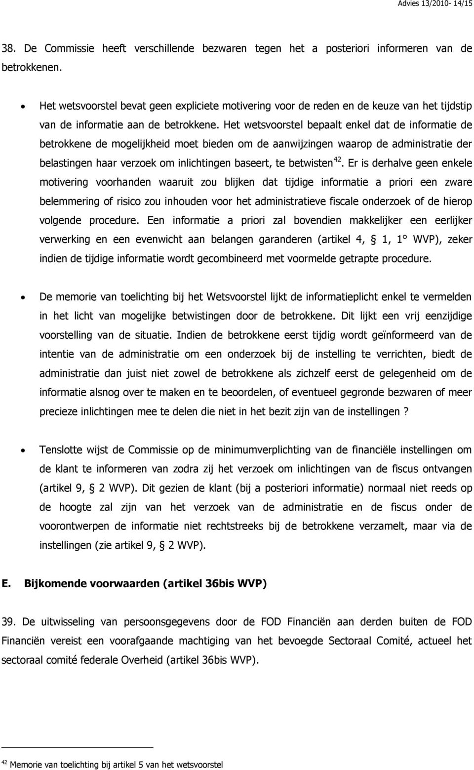 Het wetsvoorstel bepaalt enkel dat de informatie de betrokkene de mogelijkheid moet bieden om de aanwijzingen waarop de administratie der belastingen haar verzoek om inlichtingen baseert, te