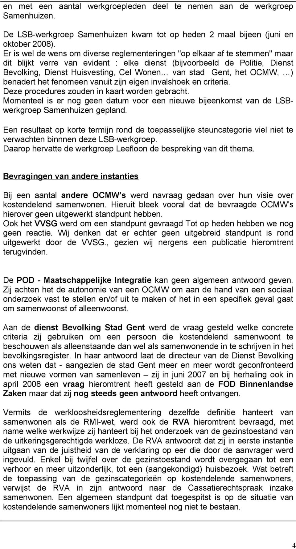 stad Gent, het OCMW, ) benadert het fenomeen vanuit zijn eigen invalshoek en criteria. Deze procedures zouden in kaart worden gebracht.