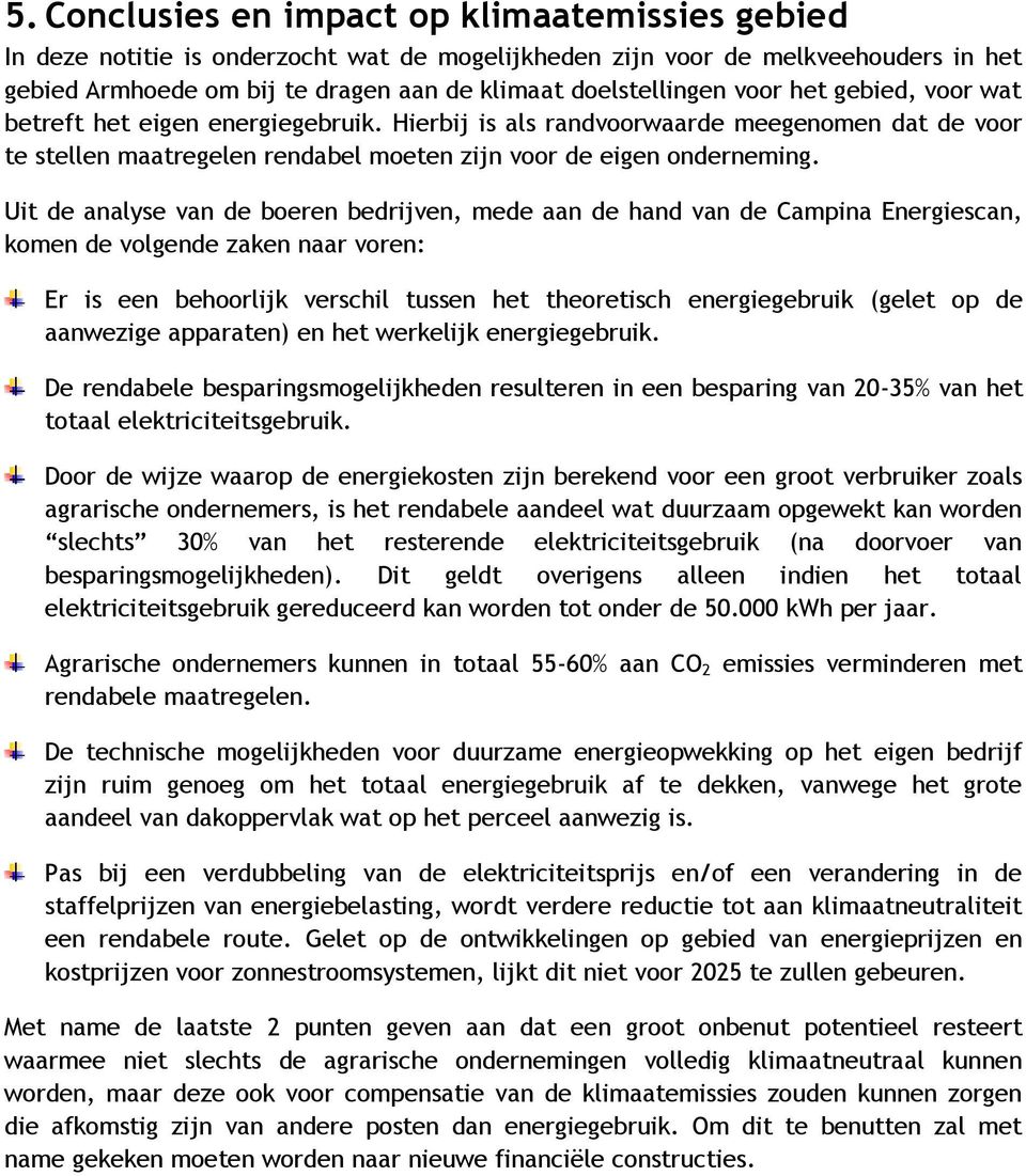 Uit de analyse van de boeren bedrijven, mede aan de hand van de Campina Energiescan, komen de volgende zaken naar voren: Er is een behoorlijk verschil tussen het theoretisch energiegebruik (gelet op