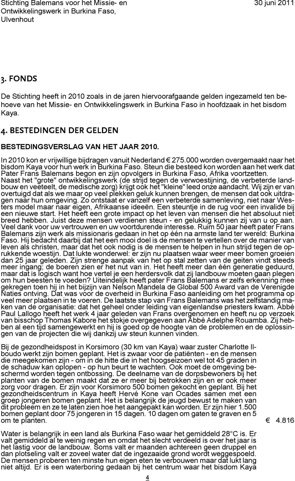 Steun die besteed kon worden aan het werk dat Pater Frans Balemans begon en zijn opvolgers in Burkina Faso, Afrika voortzetten.