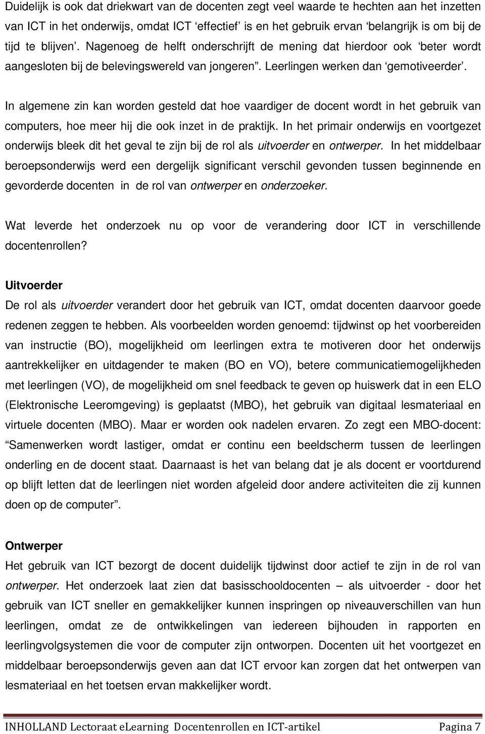 In algemene zin kan worden gesteld dat hoe vaardiger de docent wordt in het gebruik van computers, hoe meer hij die ook inzet in de praktijk.