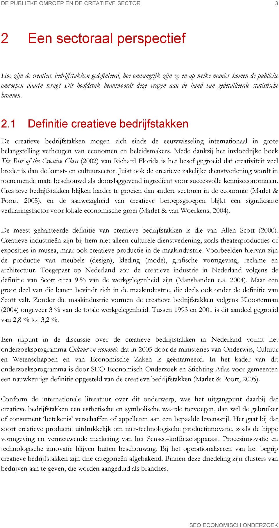 1 Definitie creatieve bedrijfstakken De creatieve bedrijfstakken mogen zich sinds de eeuwwisseling internationaal in grote belangstelling verheugen van economen en beleidsmakers.