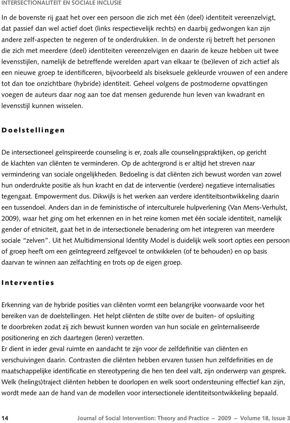 In de onderste rij betreft het personen die zich met meerdere (deel) identiteiten vereenzelvigen en daarin de keuze hebben uit twee levensstijlen, namelijk de betreffende werelden apart van elkaar te