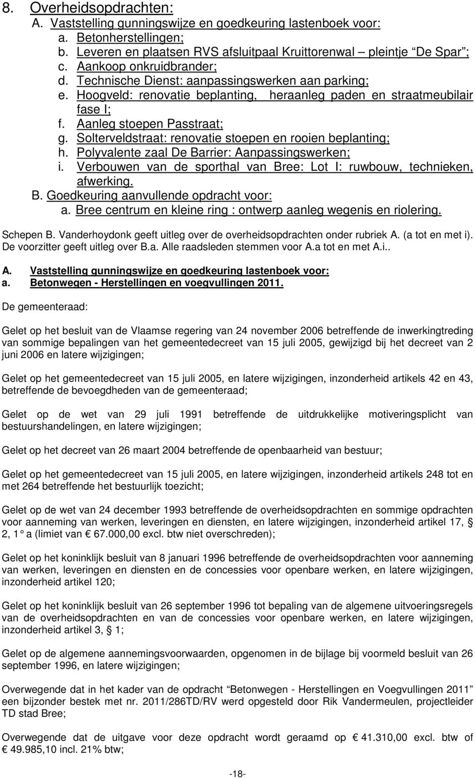 Solterveldstraat: renovatie stoepen en rooien beplanting; h. Polyvalente zaal De Barrier: Aanpassingswerken; i. Verbouwen van de sporthal van Bree: Lot I: ruwbouw, technieken, afwerking. B. Goedkeuring aanvullende opdracht voor: a.