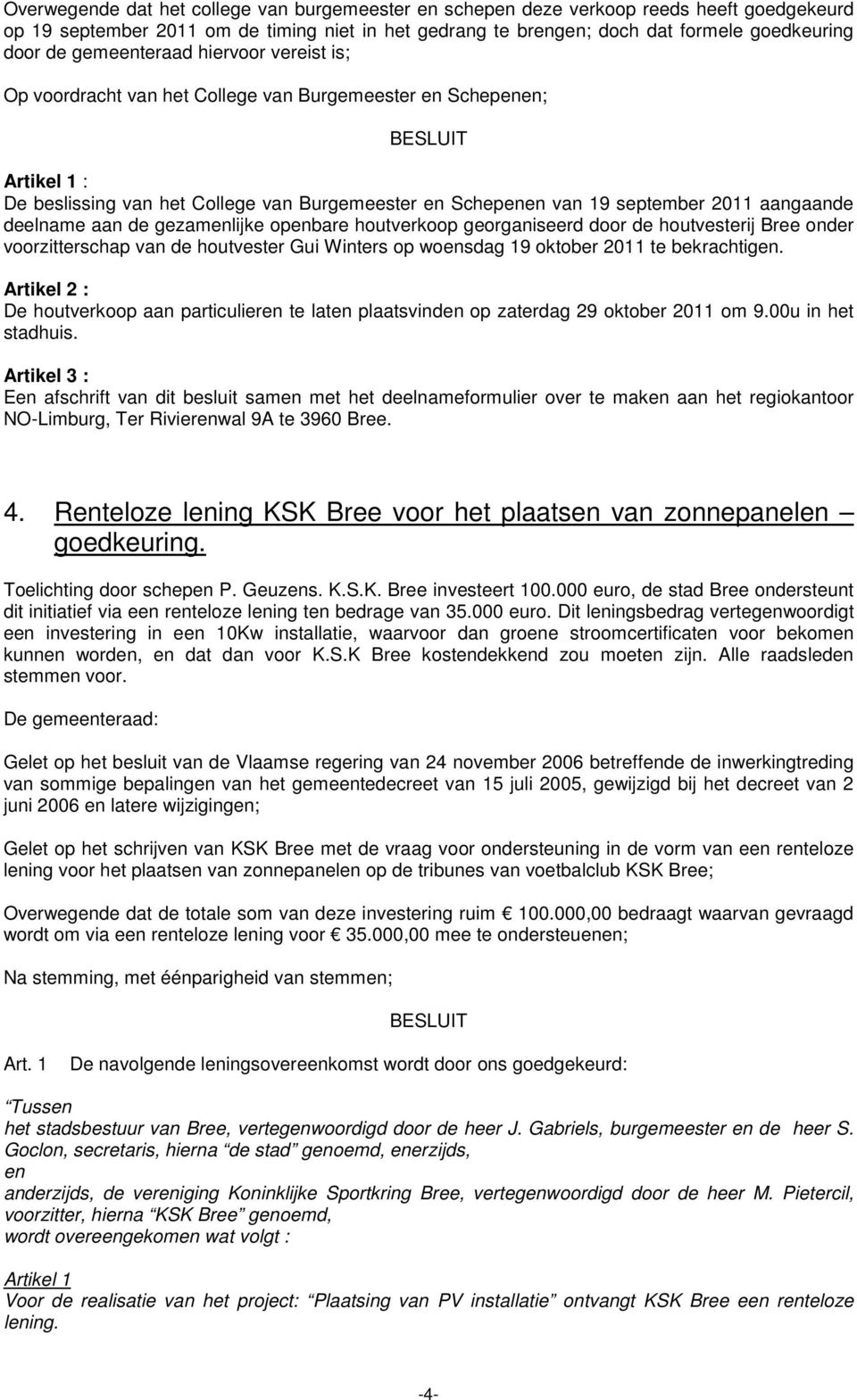 aangaande deelname aan de gezamenlijke openbare houtverkoop georganiseerd door de houtvesterij Bree onder voorzitterschap van de houtvester Gui Winters op woensdag 19 oktober 2011 te bekrachtigen.