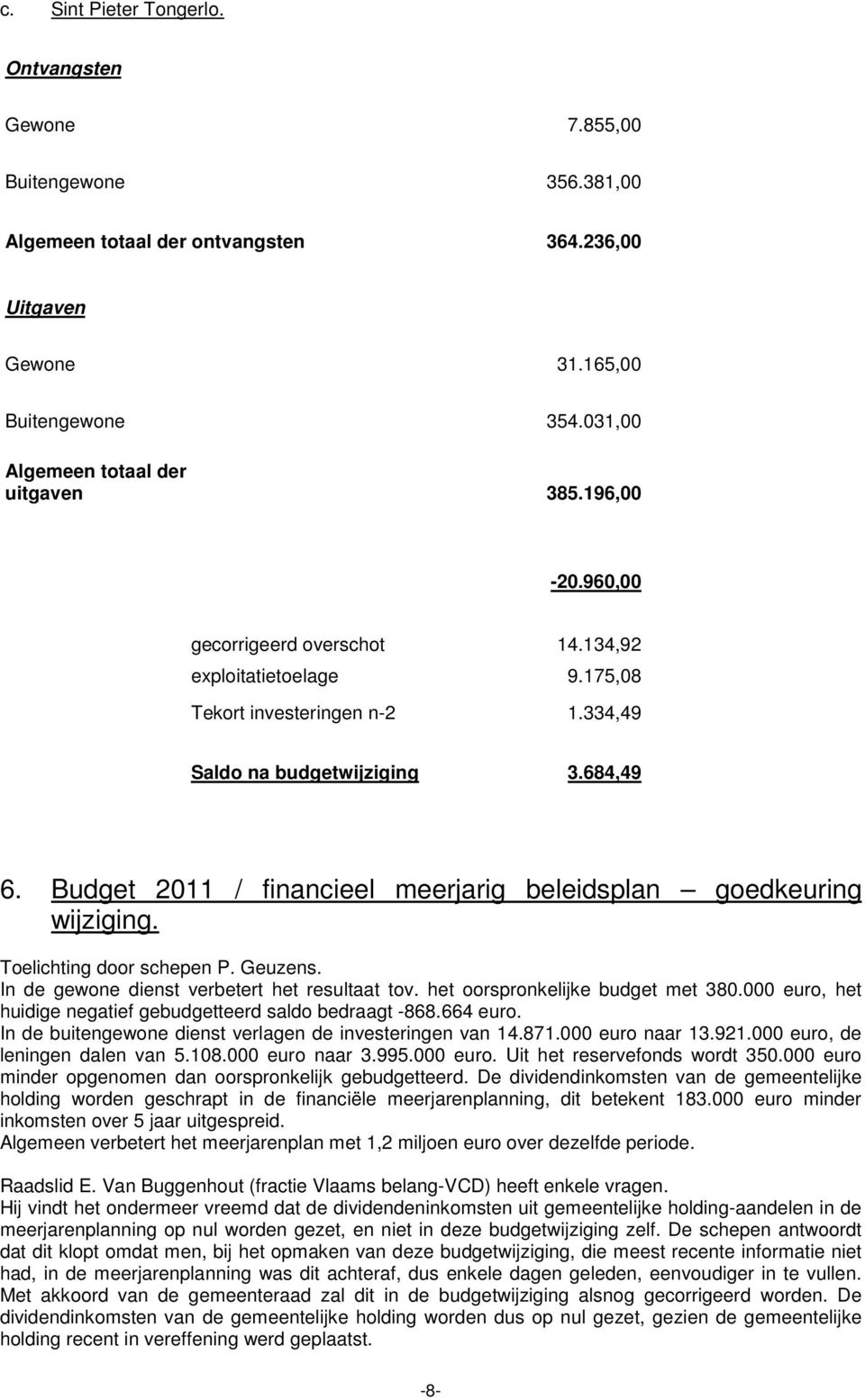 Budget 2011 / financieel meerjarig beleidsplan goedkeuring wijziging. Toelichting door schepen P. Geuzens. In de gewone dienst verbetert het resultaat tov. het oorspronkelijke budget met 380.