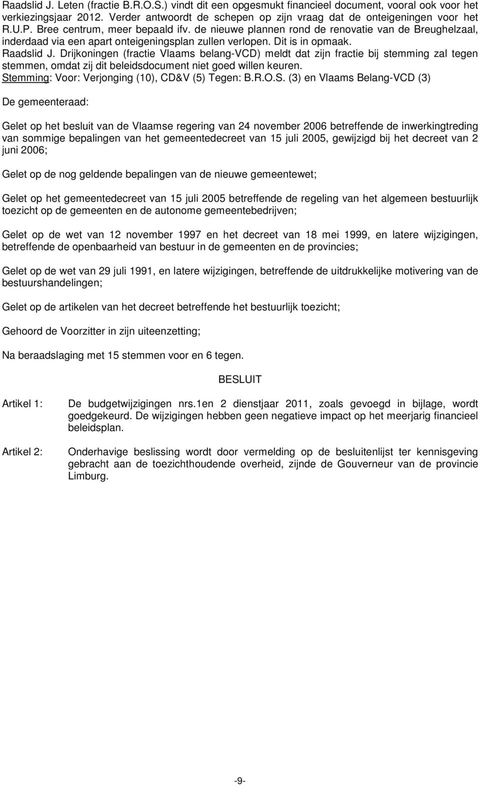 Drijkoningen (fractie Vlaams belang-vcd) meldt dat zijn fractie bij stemming zal tegen stemmen, omdat zij dit beleidsdocument niet goed willen keuren.