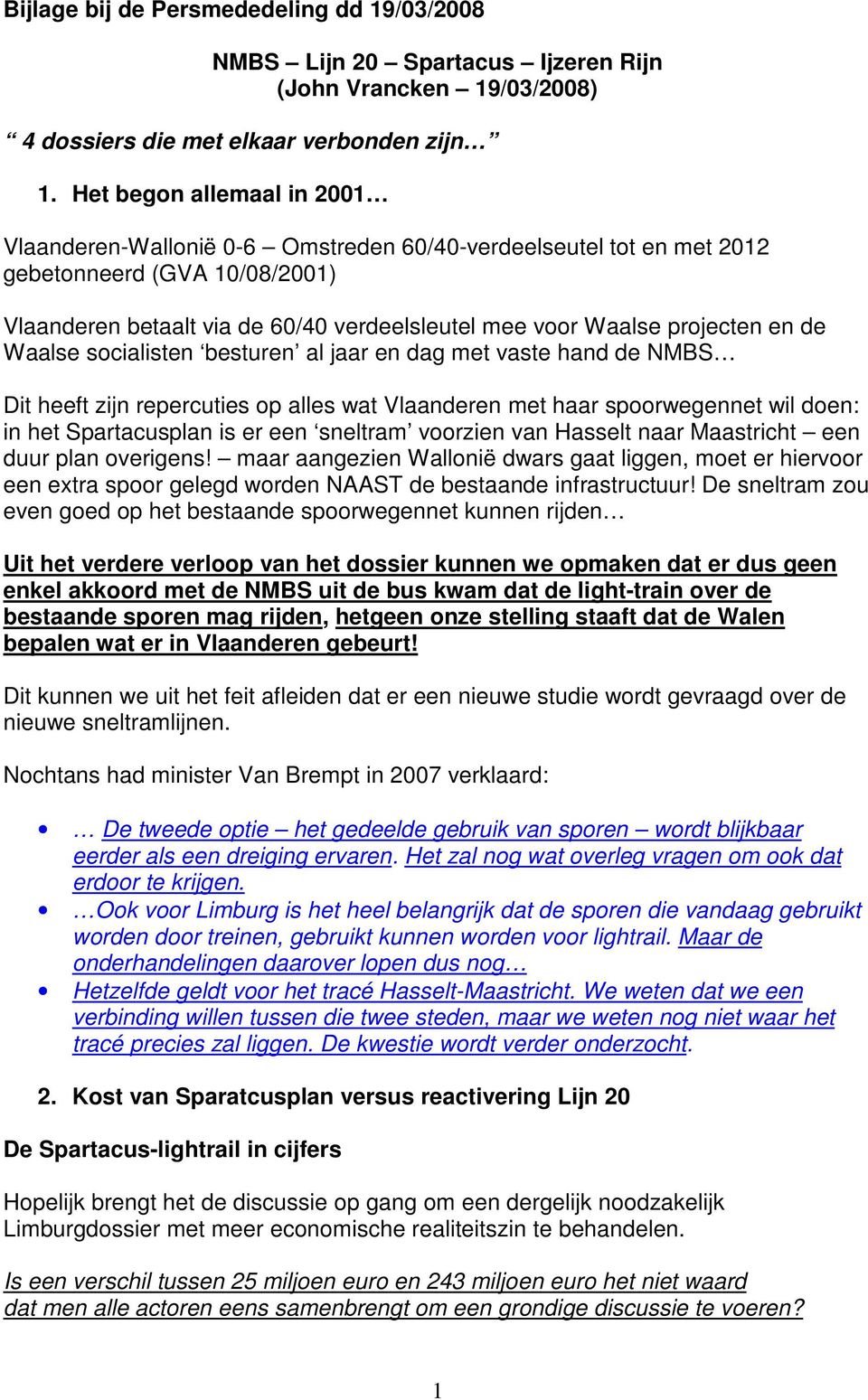 en de Waalse socialisten besturen al jaar en dag met vaste hand de NMBS Dit heeft zijn repercuties op alles wat Vlaanderen met haar spoorwegennet wil doen: in het Spartacusplan is er een sneltram