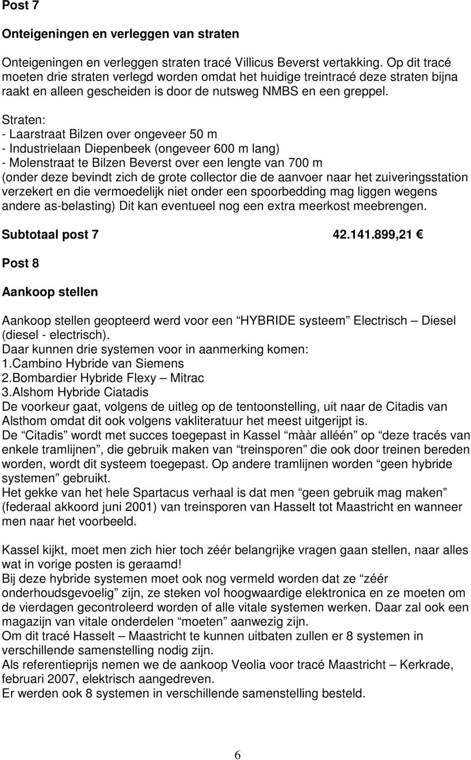 Straten: - Laarstraat Bilzen over ongeveer 50 m - Industrielaan Diepenbeek (ongeveer 600 m lang) - Molenstraat te Bilzen Beverst over een lengte van 700 m (onder deze bevindt zich de grote collector