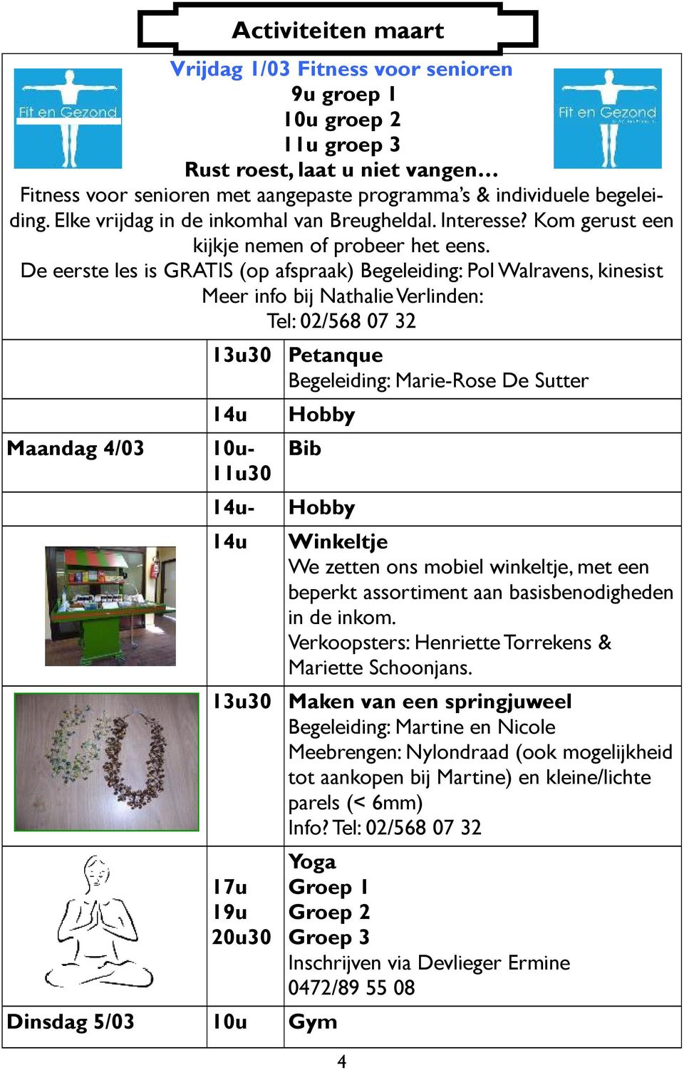 De eerste les is GRATIS (op afspraak) Begeleiding: Pol Walravens, kinesist Meer info bij Nathalie Verlinden: Tel: 02/568 07 32 13u30 Petanque Begeleiding: Marie-Rose De Sutter Maandag 4/03 10u- 11u30