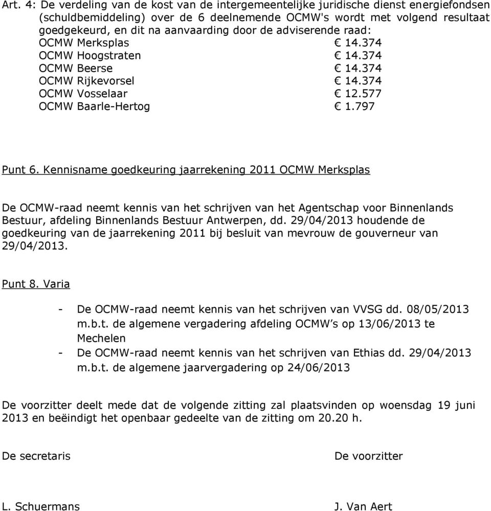 Kennisname goedkeuring jaarrekening 2011 OCMW Merksplas De OCMW-raad neemt kennis van het schrijven van het Agentschap voor Binnenlands Bestuur, afdeling Binnenlands Bestuur Antwerpen, dd.
