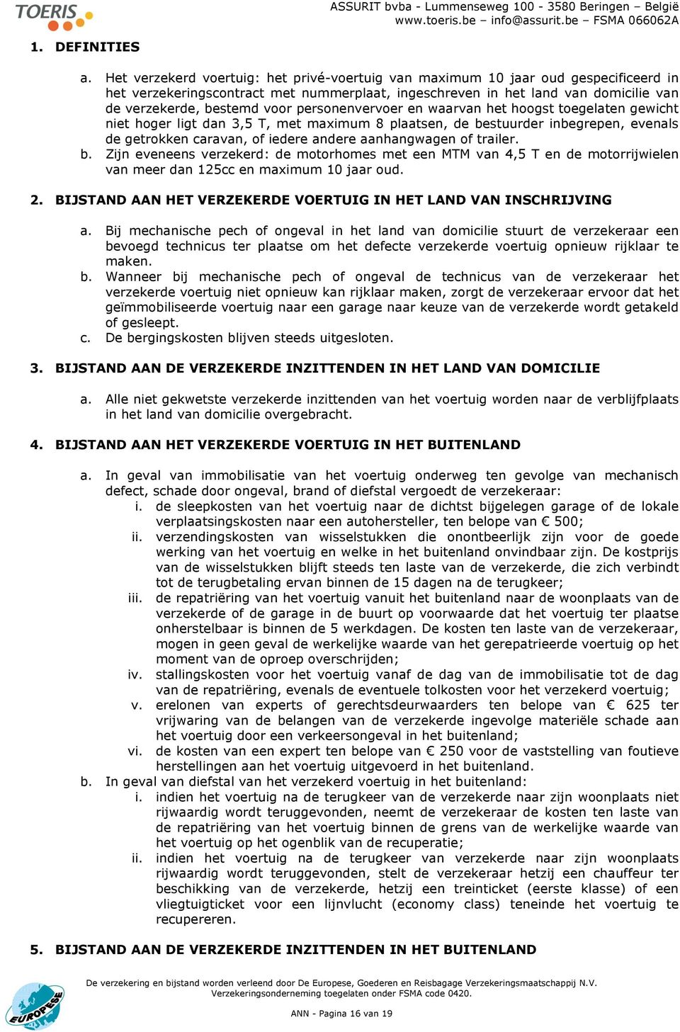 personenvervoer en waarvan het hoogst toegelaten gewicht niet hoger ligt dan 3,5 T, met maximum 8 plaatsen, de bestuurder inbegrepen, evenals de getrokken caravan, of iedere andere aanhangwagen of