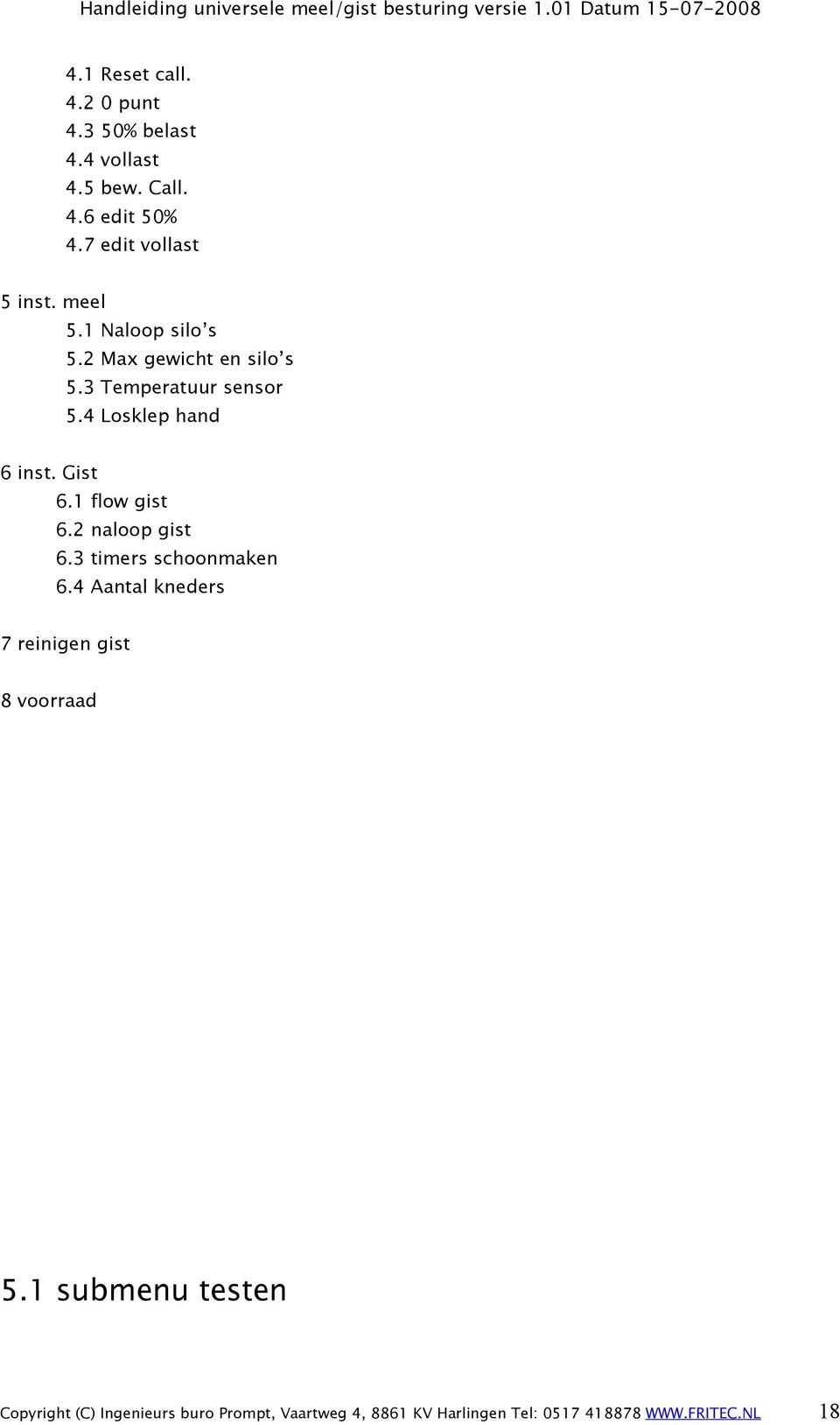 1 flow gist 6.2 naloop gist 6.3 timers schoonmaken 6.4 Aantal kneders 7 reinigen gist 8 voorraad 5.