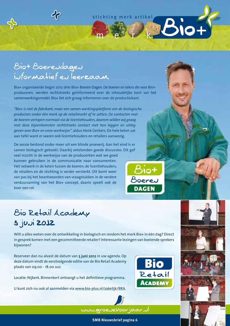 Bio+ is niet de fabrikant, maar een samen-werkingsplatform om de biologische producten onder één merk op de retailmarkt af te zetten.