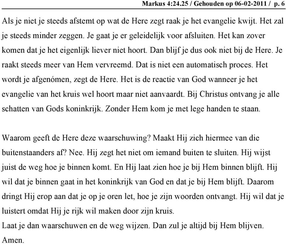 Het wordt je afgenómen, zegt de Here. Het is de reactie van God wanneer je het evangelie van het kruis wel hoort maar niet aanvaardt. Bij Christus ontvang je alle schatten van Gods koninkrijk.