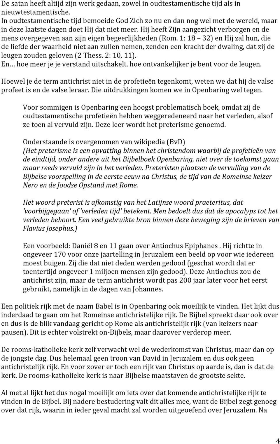 1:18 32)enHijzalhun,die deliefdederwaarheidnietaanzullennemen,zendeneenkrachtderdwaling,datzijde leugenzoudengeloven(2thess.2:10,11).