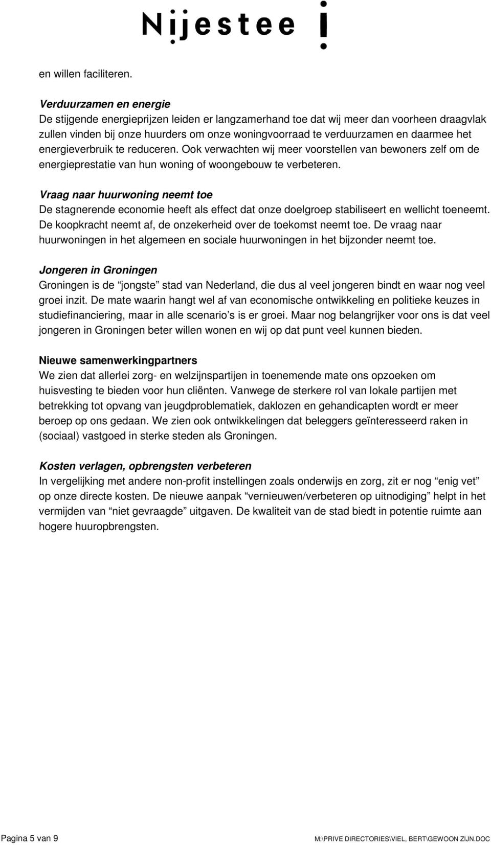 het energieverbruik te reduceren. Ook verwachten wij meer voorstellen van bewoners zelf om de energieprestatie van hun woning of woongebouw te verbeteren.