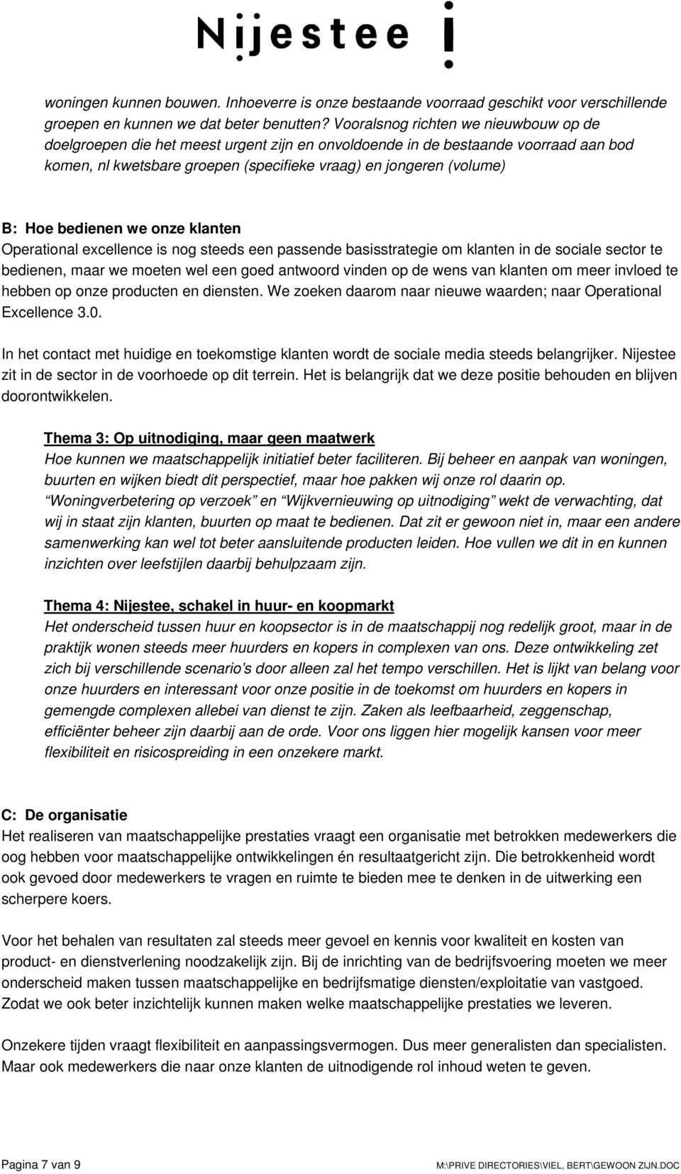 bedienen we onze klanten Operational excellence is nog steeds een passende basisstrategie om klanten in de sociale sector te bedienen, maar we moeten wel een goed antwoord vinden op de wens van