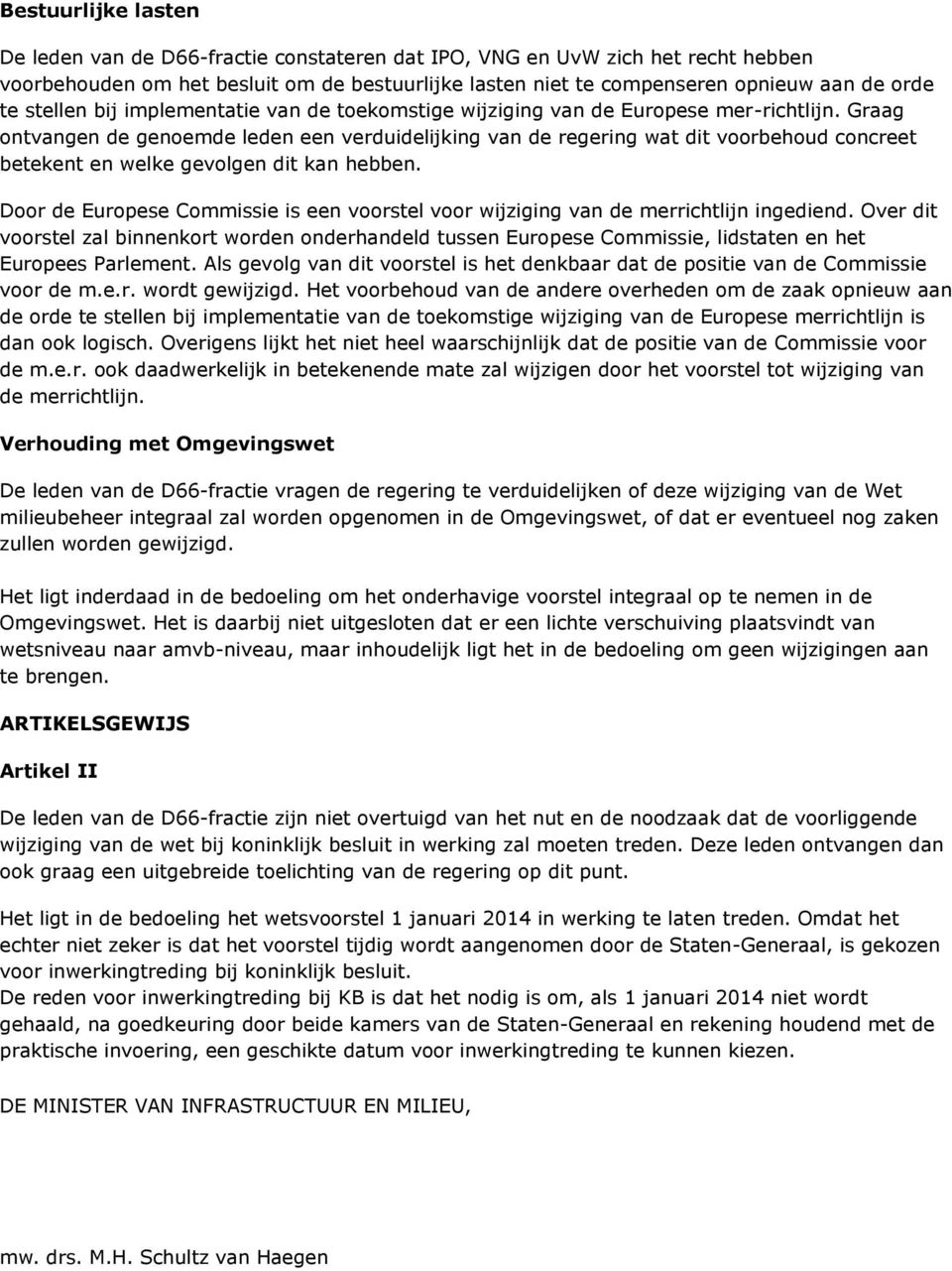 Graag ontvangen de genoemde leden een verduidelijking van de regering wat dit voorbehoud concreet betekent en welke gevolgen dit kan hebben.