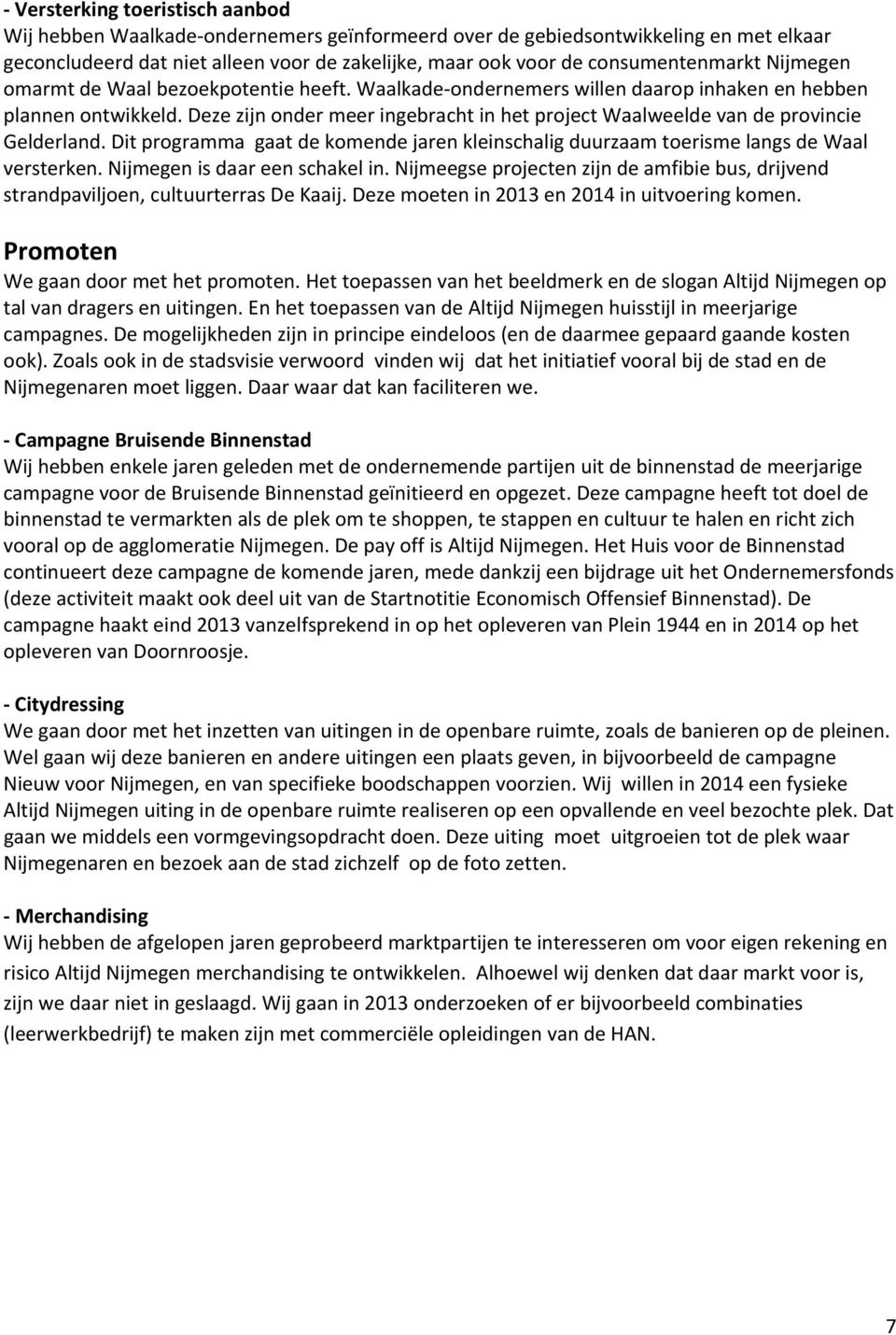 Deze zijn onder meer ingebracht in het project Waalweelde van de provincie Gelderland. Dit programma gaat de komende jaren kleinschalig duurzaam toerisme langs de Waal versterken.