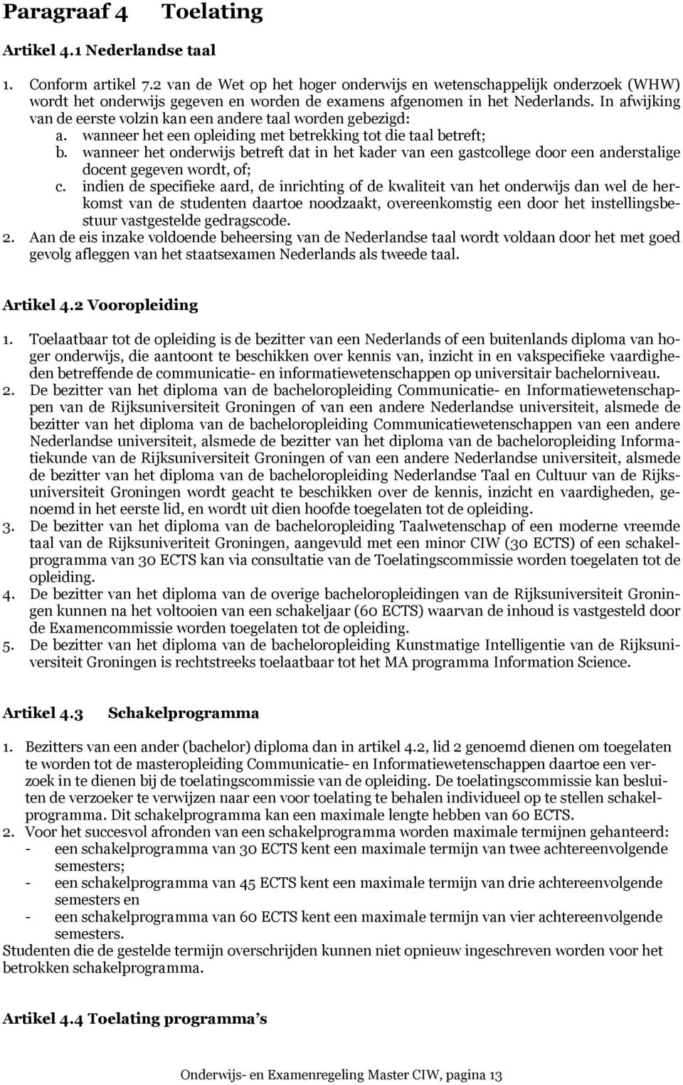 In afwijking van de eerste volzin kan een andere taal worden gebezigd: a. wanneer het een opleiding met betrekking tot die taal betreft; b.