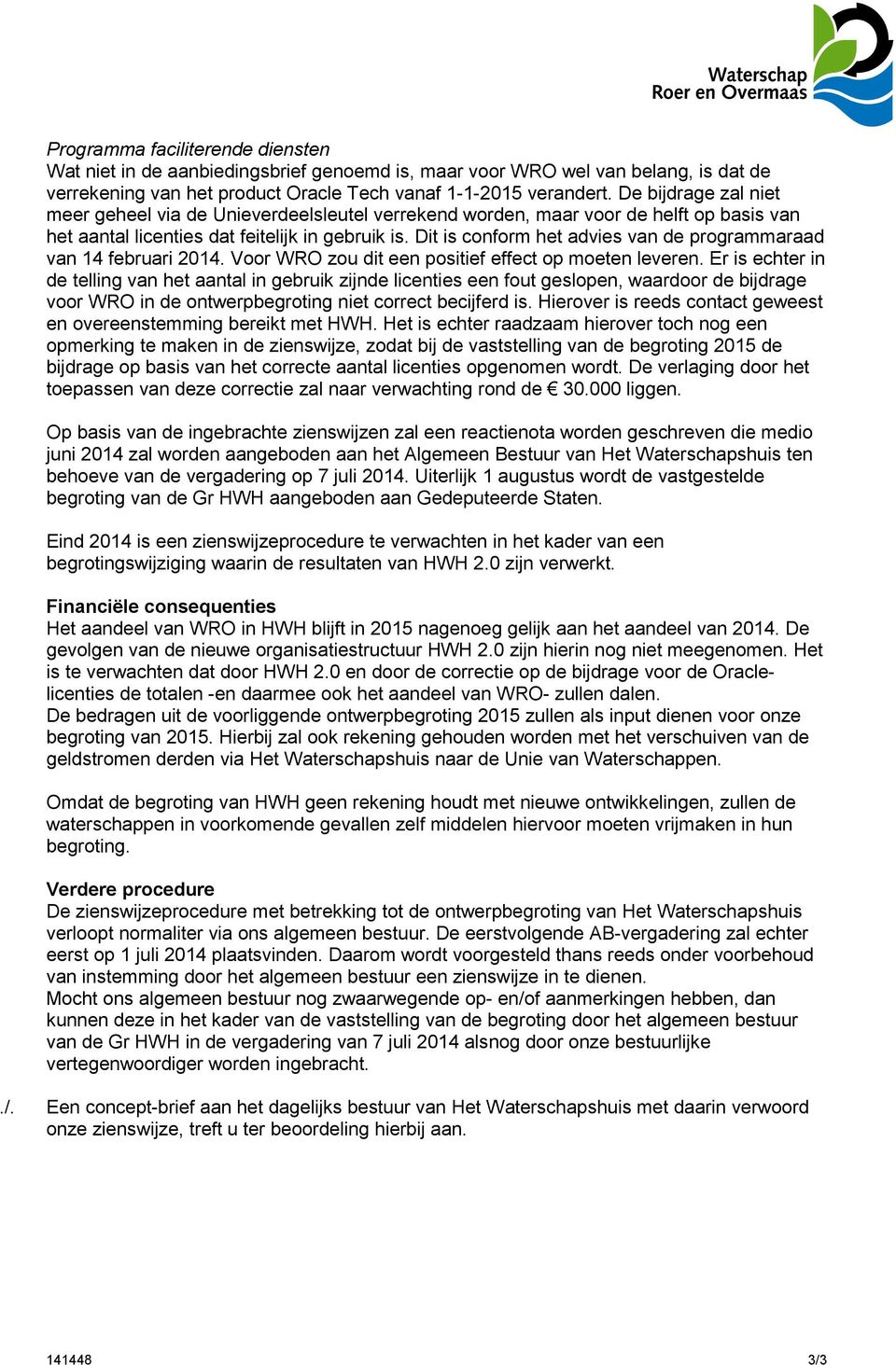 Dit is conform het advies van de programmaraad van 14 februari 2014. Voor WRO zou dit een positief effect op moeten leveren.