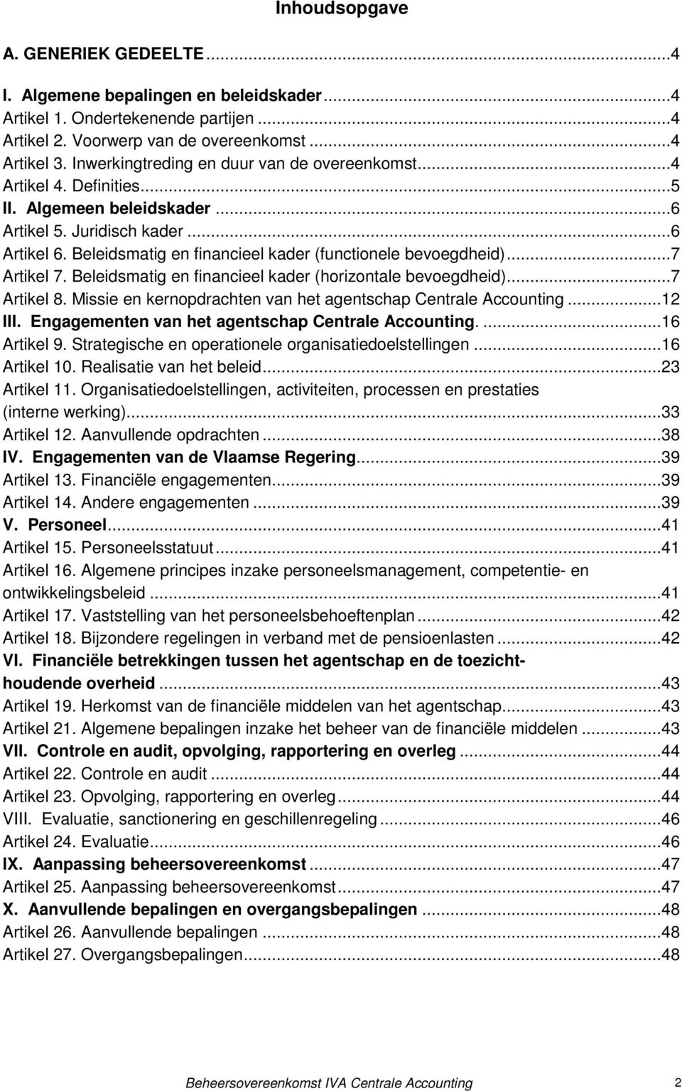 Beleidsmatig en financieel kader (functionele bevoegdheid)...7 Artikel 7. Beleidsmatig en financieel kader (horizontale bevoegdheid)...7 Artikel 8.