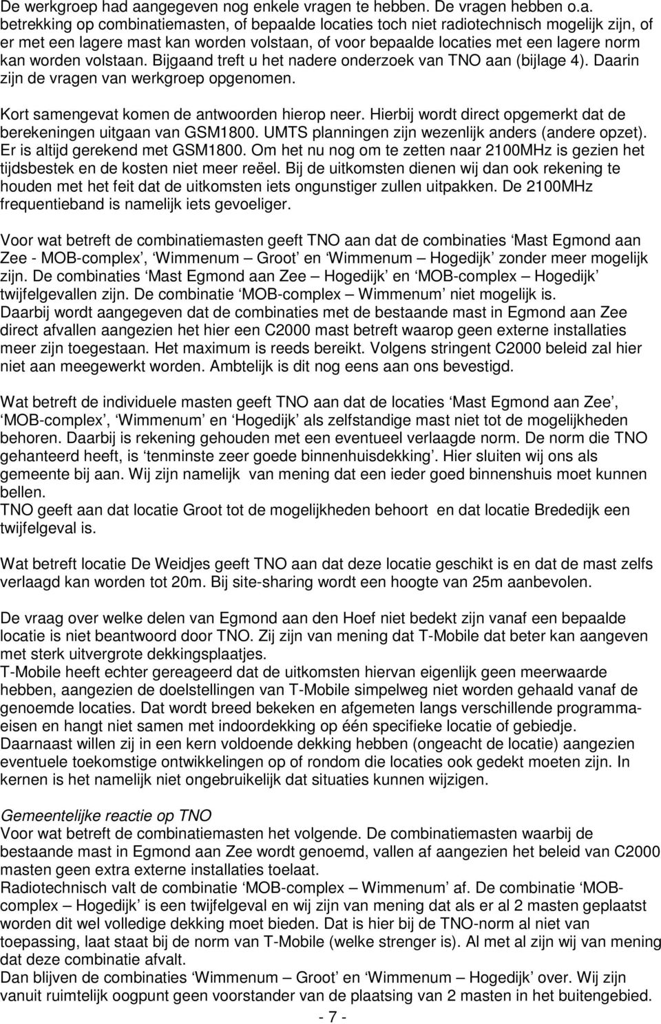 volstaan, of voor bepaalde locaties met een lagere norm kan worden volstaan. Bijgaand treft u het nadere onderzoek van TNO aan (bijlage 4). Daarin zijn de vragen van werkgroep opgenomen.